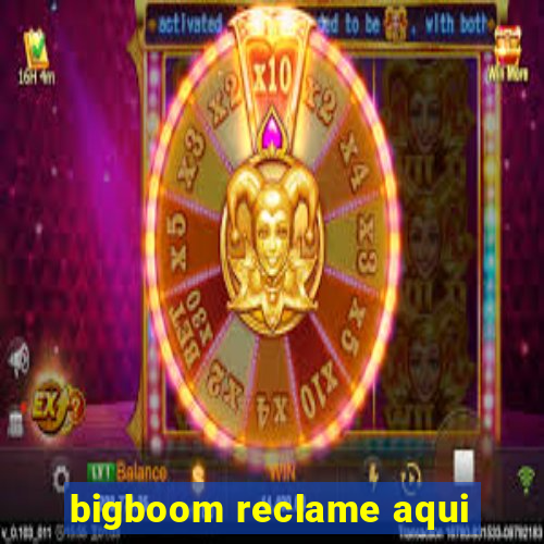 bigboom reclame aqui